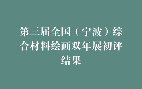 第三届全国（宁波）综合材料绘画双年展初评结果