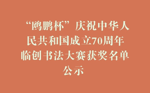 “鸥鹏杯”庆祝中华人民共和国成立70周年临创书法大赛获奖名单公示 –