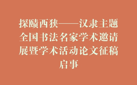 探赜西狭——汉隶主题全国书法名家学术邀请展暨学术活动论文征稿启事