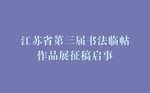 江苏省第三届书法临帖作品展征稿启事